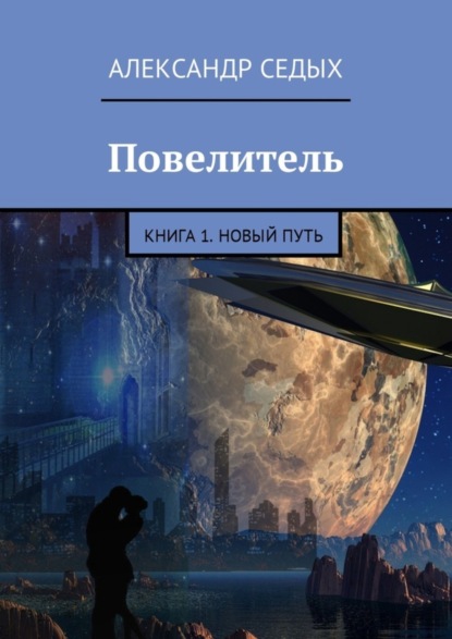 Книга Александр Иванович Седых, Александр Седых Повелитель. Книга 1. Новый путь