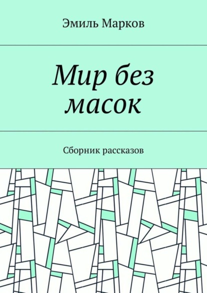 Книга Эмиль Марков Мир без масок. Сборник рассказов