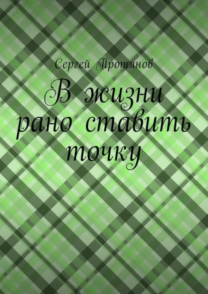 Книга Сергей Протянов В жизни рано ставить точку