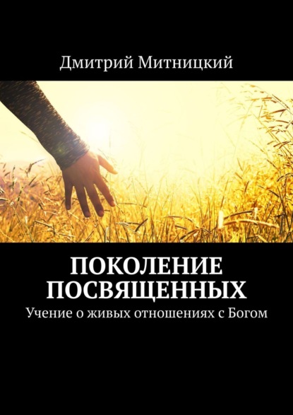 Книга Дмитрий Митницкий Поколение посвященных. Учение о живых отношениях с Богом