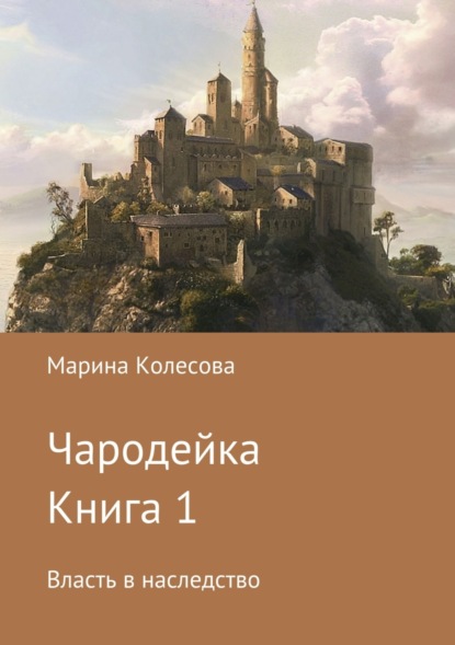 Книга Марина Колесова Чародейка. Книга 1. Власть в наследство