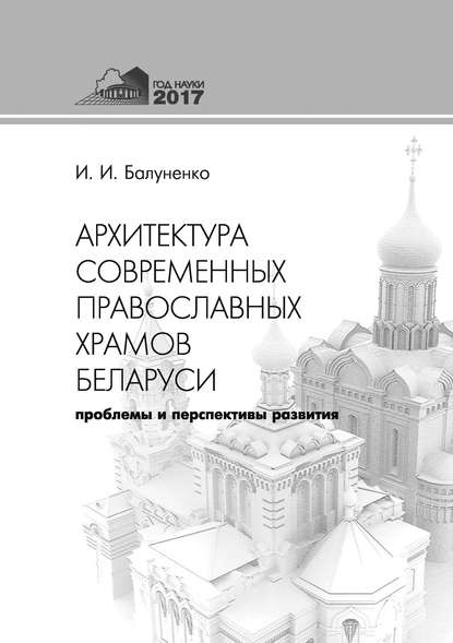 Книга Ирина Ивановна Балуненко, И. И. Балуненко Архитектура современных православных храмов Беларуси: проблемы и перспективы развития