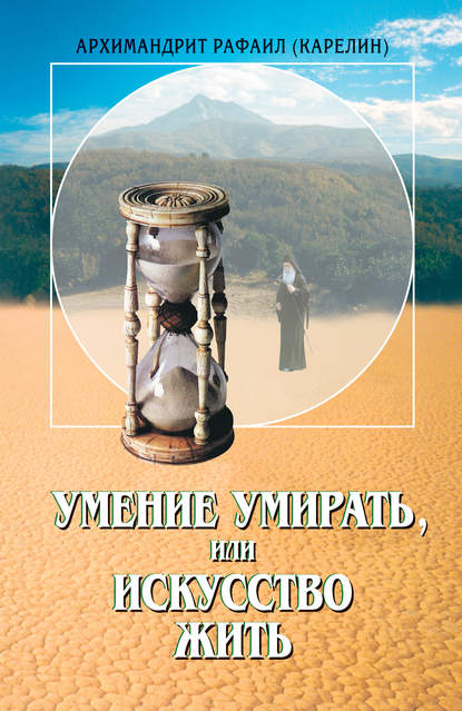 Книга Архимандрит Рафаил Карелин, Архимандрит Рафаил (Карелин), Татьяна Астрова Умение умирать, или Искусство жить