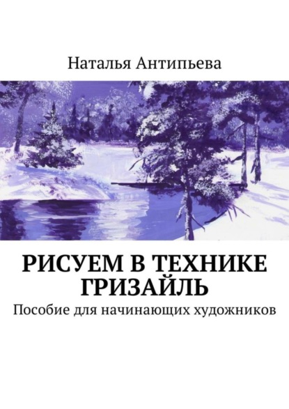 Книга Наталья Антипьева Рисуем в технике гризайль. Пособие для начинающих художников