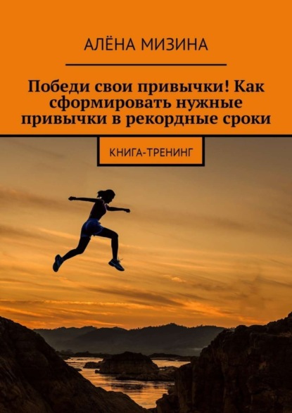 Книга Алёна Мизина Победи свои привычки! Как сформировать нужные привычки в рекордные сроки. Книга-тренинг