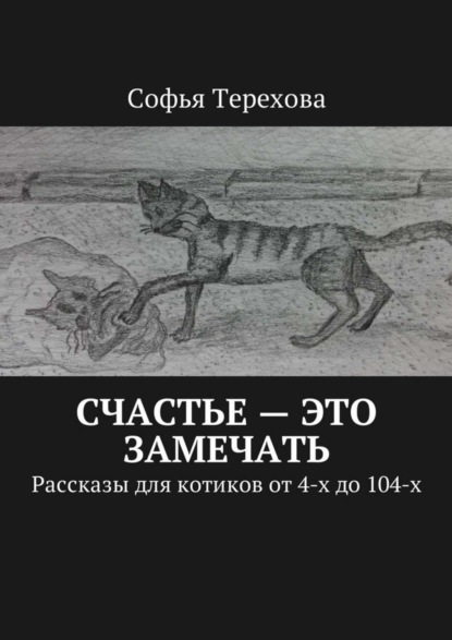 Книга Софья Терехова Счастье – это замечать. Рассказы для котиков от 4-х до 104-х