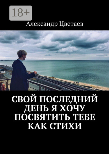 Книга Александр Цветаев Свой последний день я хочу посвятить тебе как стихи