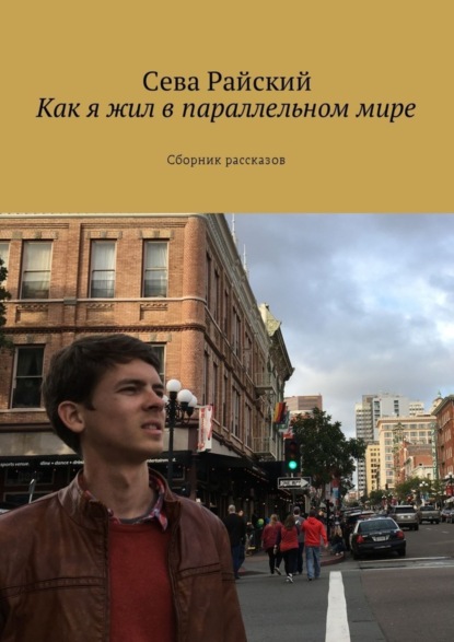 Книга Сева Райский Как я жил в параллельном мире. Сборник рассказов
