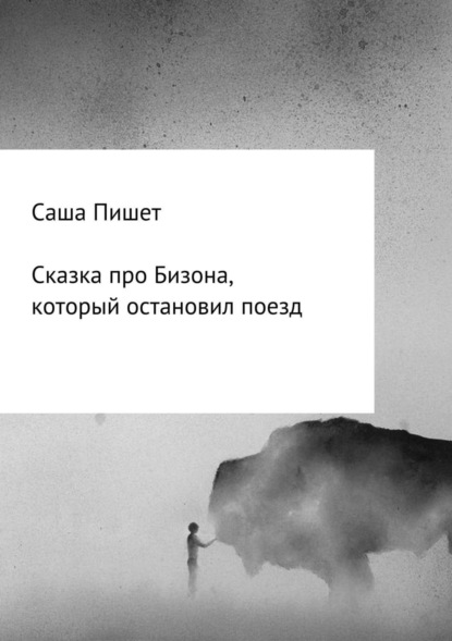Книга Саша Пишет Сказка про Бизона, который остановил поезд