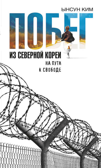 Книга Ынсун Ким, Себастьен Фаллетти, Е. В. Фокеева Побег из Северной Кореи. На пути к свободе