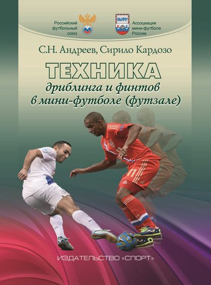 Книга С. Н. Андреев, Семен Николаевич Андреев, Сирило Кардозо Техника дриблинга и финтов в мини-футболе (футзале)