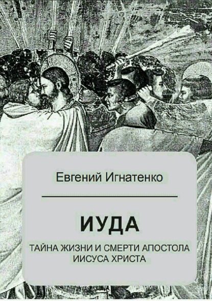 Книга Евгений Игнатенко Иуда: тайна жизни и смерти апостола Иисуса Христа