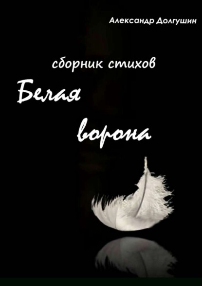Книга Александр Анатольевич Долгушин, Елизавета Игоревна Охрименко Белая ворона. Сборник стихов