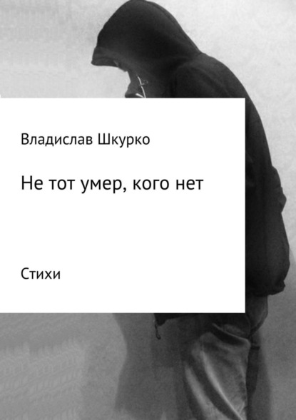 Книга Владислав Викторович Шкурко Не тот умер, кого нет. Сборник стихотворений