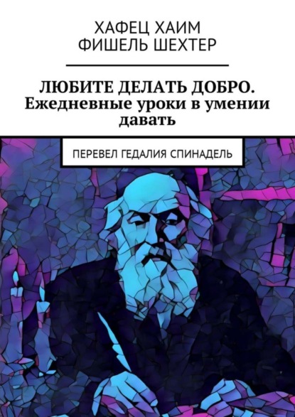 Книга Хафец Хаим,  Хафец Хаим, Фишель Шехтер Любите делать добро. Ежедневные уроки в умении давать. Перевел Гедалия Спинадель