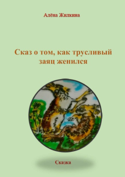 Книга Алёна Жилкина Сказ о том, как трусливый заяц женился