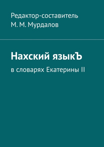 Книга Муслим Махмедгириевич Мурдалов Нахский языкЪ. В словарях Екатерины II
