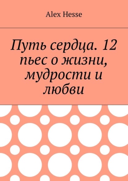 Книга Alex Hesse Путь сердца. 12 пьес о жизни, мудрости и любви