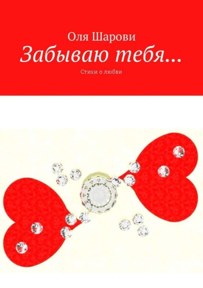 Книга Оля Шарови Забываю тебя… Стихи о любви