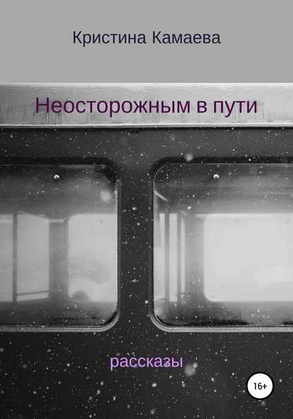 Книга Кристина Камаева Неосторожным в пути. Сборник рассказов