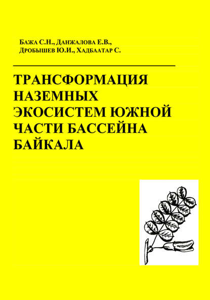 Книга Ю. И. Дробышев, С. Н. Бажа, Е. В. Данжалова, С. Хадбаатар Трансформация наземных экосистем южной части бассейна Байкала