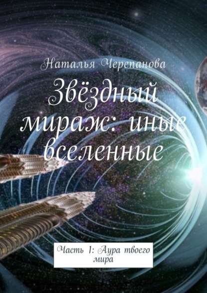 Книга Наталья Черепанова Звёздный мираж: иные вселенные. Часть 1: Аура твоего мира