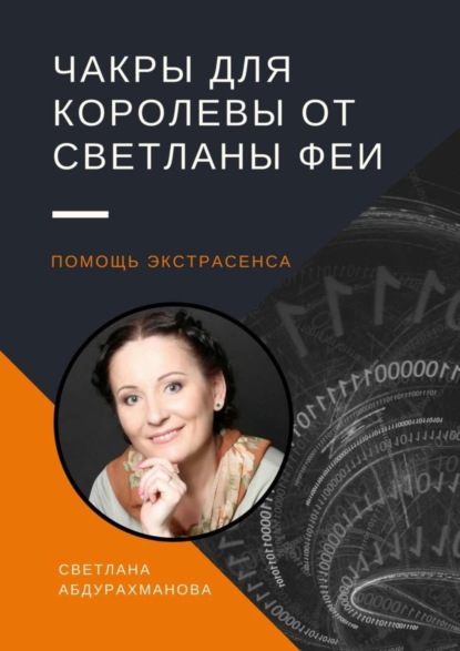Книга Светлана Абдурахманова Чакры для королевы от Светланы Феи. Помощь экстрасенса