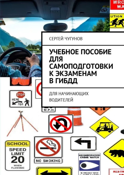 Книга Сергей Чугунов Учебное пособие для самоподготовки к экзаменам в ГИБДД. Для начинающих водителей
