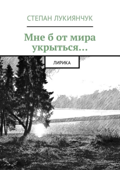 Книга Степан Степанович Лукиянчук Мне б от мира укрыться. Лирика