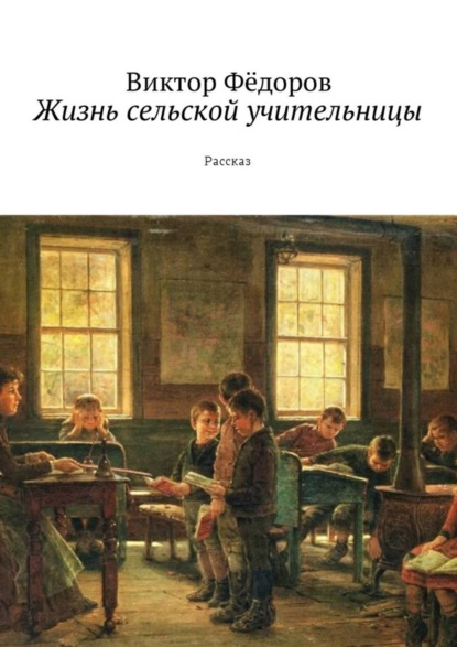 Книга Виктор Филиппович Федоров Жизнь сельской учительницы. Рассказ