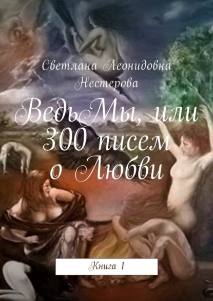 Книга Светлана Леонидовна Нестерова ВедьМы, или 300 писем о Любви. Книга 1