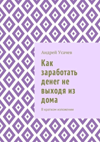 Книга Андрей Игоревич Усачев Как заработать денег не выходя из дома. В кратком изложении