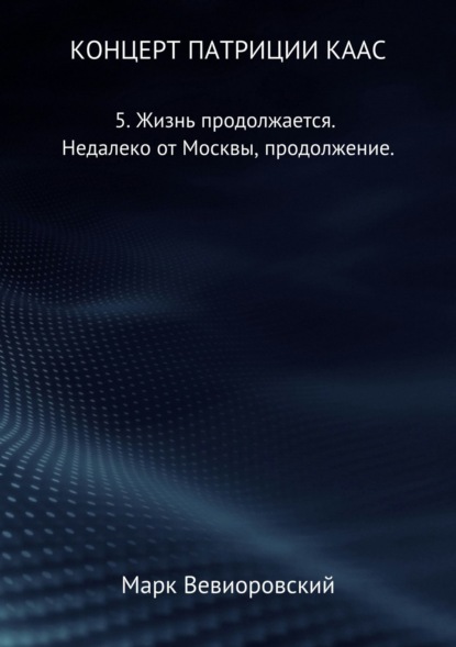 Книга Марк Михайлович Вевиоровский Концерт Патриции Каас. 5. Жизнь продолжается. Недалеко от Москвы, продолжение