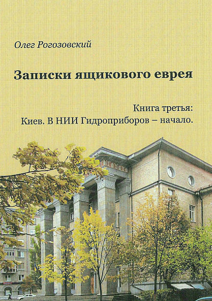 Книга Олег Абрамович Рогозовский Записки ящикового еврея. Книга третья. Киев. В ящике