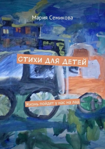 Книга Мария Семикова Стихи для детей. Жизнь пойдет у нас на лад