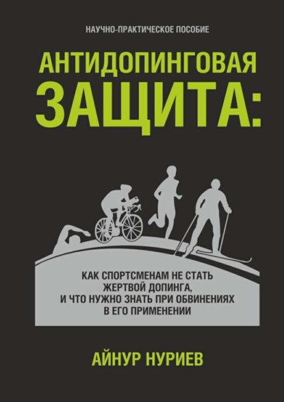 Книга Айнур Нуриев Антидопинговая защита. Как спортсменам не стать жертвой допинга, и что нужно знать при обвинениях в его применении
