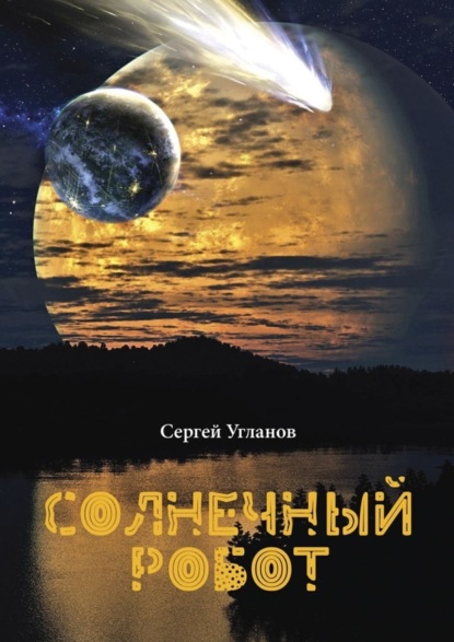 Книга Сергей Угланов Солнечный робот. Фантастический рассказ