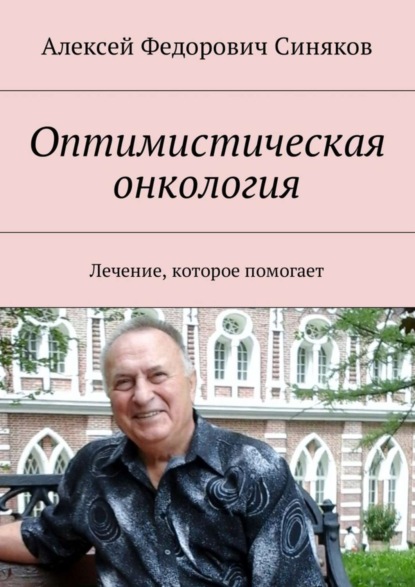 Книга Алексей Федорович Синяков Оптимистическая онкология. Лечение, которое помогает