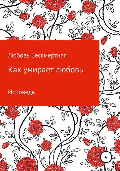 Книга Любовь Бессмертная Как умирает любовь. Исповедь