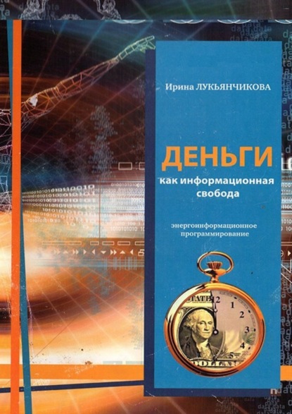 Книга Ирина Васильевна Лукьянчикова Деньги как информационная свобода. Энергоинформационное программирование