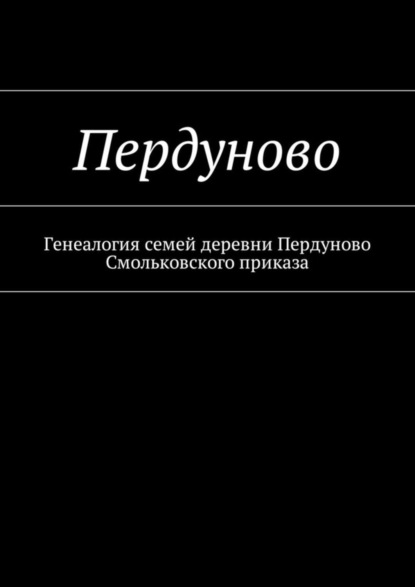 Книга Наталья Федоровна Козлова Пердуново. Генеалогия семей деревни Пердуново на основании ревизских сказок 1811-1857 гг.