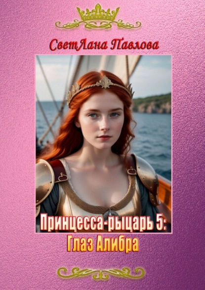 Книга Светлана Павлова Принцесса-рыцарь – 5: Глаз Алибра