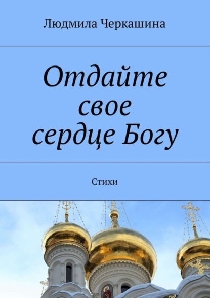 Книга Людмила Черкашина Отдайте свое сердце Богу. Стихи