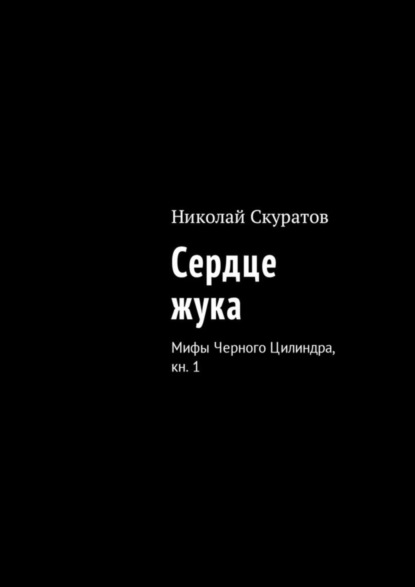 Книга Николай Юрьевич Скуратов Сердце жука. Мифы Черного Цилиндра, кн. 1