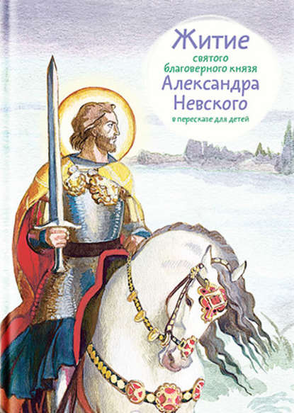 Книга Александр Ткаченко, Александр Борисович Ткаченко, Наталия Буканова Житие святого благоверного князя Александра Невского в пересказе для детей