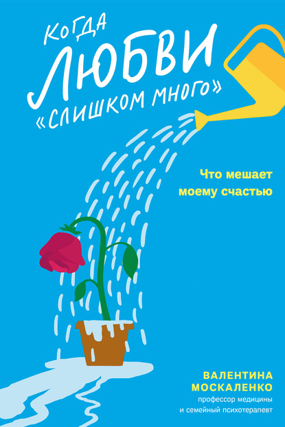Книга Валентина Дмитриевна Москаленко, Валентина Москаленко Когда любви «слишком много». Что мешает моему счастью