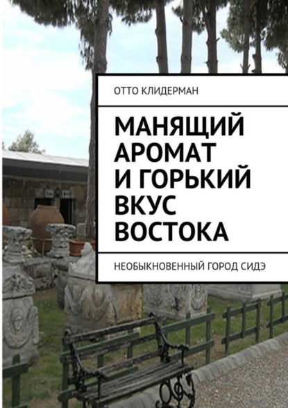 Книга Отто Клидерман Манящий аромат и горький вкус Востока. Необыкновенный город Сидэ