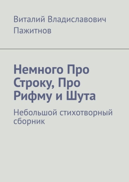 Книга Виталий Владиславович Пажитнов Немного Про Строку, Про Рифму и Шута. Небольшой стихотворный сборник