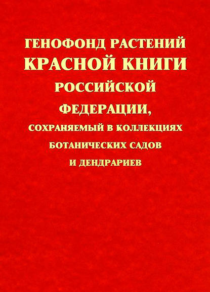 Книга Юрий Николаевич Горбунов, Е. С. Казанцева, Р. З. Соадатова Генофонд растений Красной книги Российской Федерации, сохраняемый в коллекциях ботанических садов и дендрариев