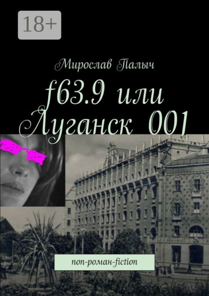 Книга Мирослав Палыч,  Мирослав Палыч f63.9 или Луганск 001. non-роман-fiction
